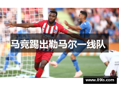 马竞踢出勒马尔一线队 